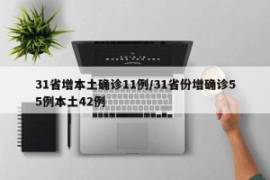 31省增本土确诊11例/31省份增确诊55例本土42例