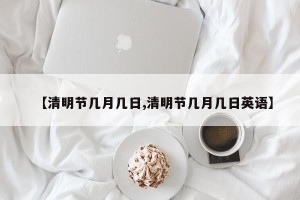 【清明节几月几日,清明节几月几日英语】