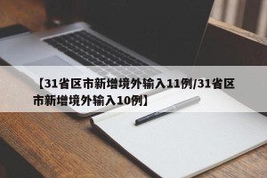 【31省区市新增境外输入11例/31省区市新增境外输入10例】