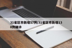31省区市新增17例/31省区市新增130例确诊