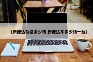 【新捷达价格多少钱,新捷达车多少钱一台】