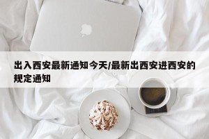 出入西安最新通知今天/最新出西安进西安的规定通知