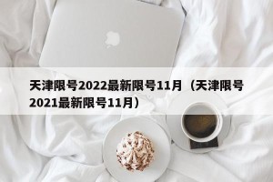 天津限号2022最新限号11月（天津限号2021最新限号11月）