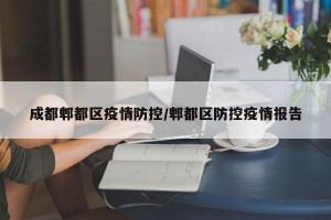 成都郫都区疫情防控/郫都区防控疫情报告