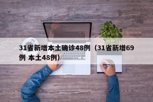31省新增本土确诊48例（31省新增69例 本土48例）