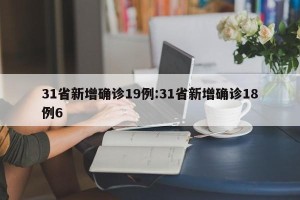 31省新增确诊19例:31省新增确诊18例6